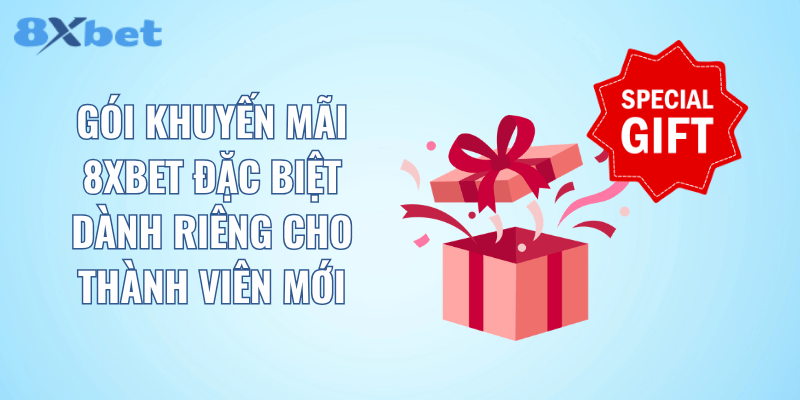 Gói khuyến mãi 8XBET đặc biệt dành riêng cho thành viên mới