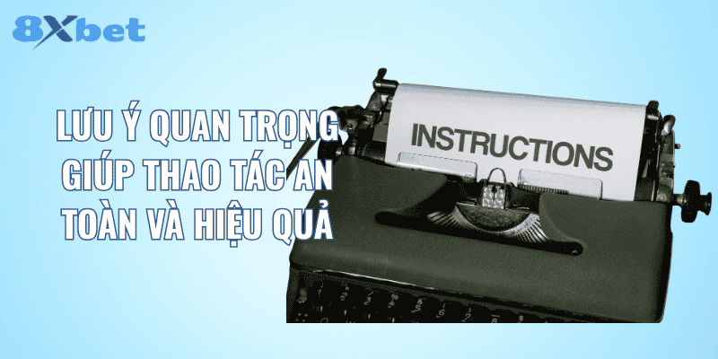Lưu ý quan trọng giúp thao tác an toàn và hiệu quả 